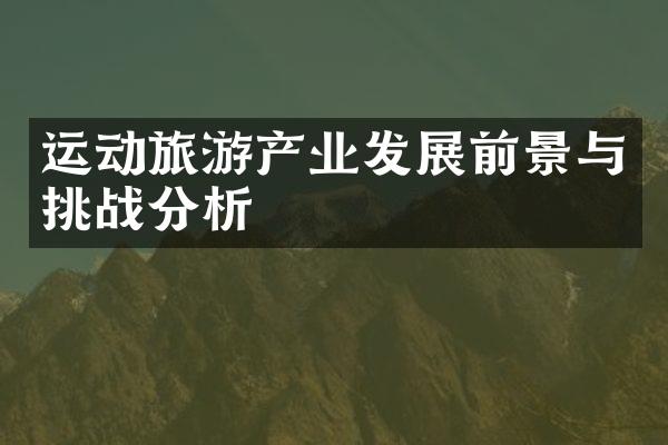 运动旅游产业发展前景与挑战分析