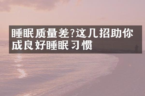 睡眠质量差?这几招助你养成良好睡眠习惯