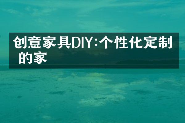 创意家具DIY:个性化定制你的家