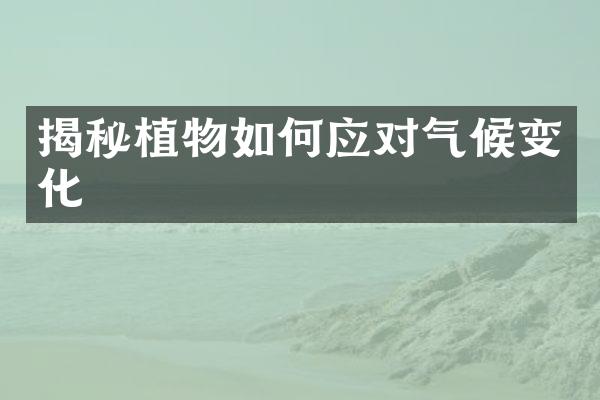 揭秘植物如何应对气候变化