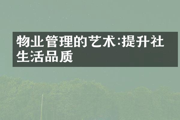 物业管理的艺术:提升社区生活品质