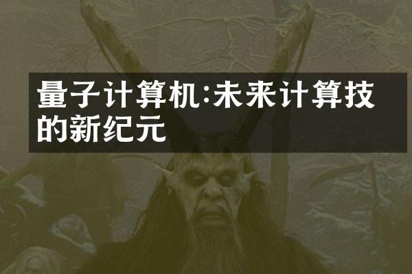 量子计算机:未来计算技术的新纪元
