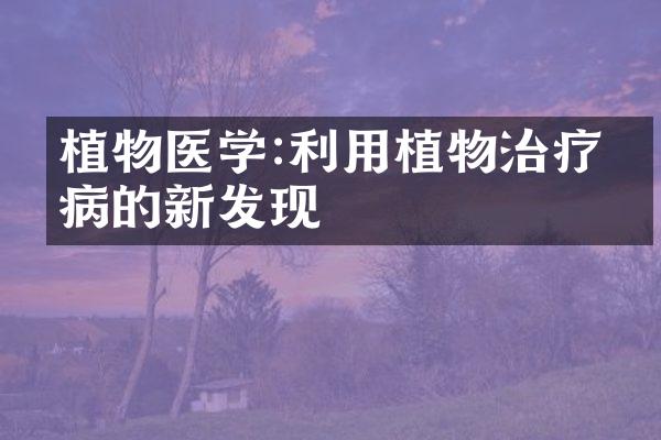 植物医学:利用植物治疗疾病的新发现