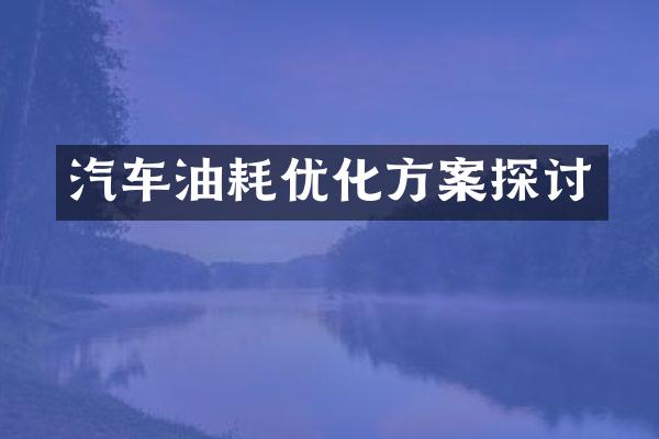 汽车油耗优化方案探讨