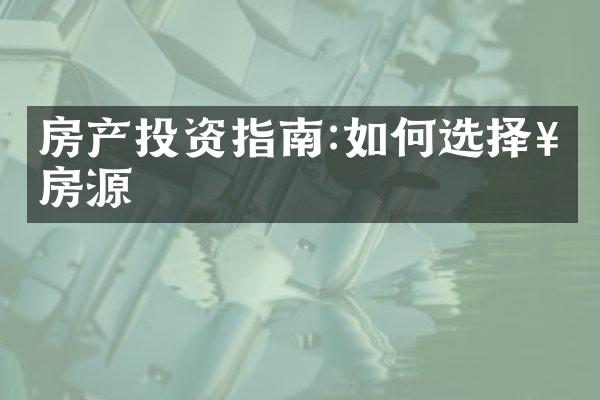 房产投资指南:如何选择好房源