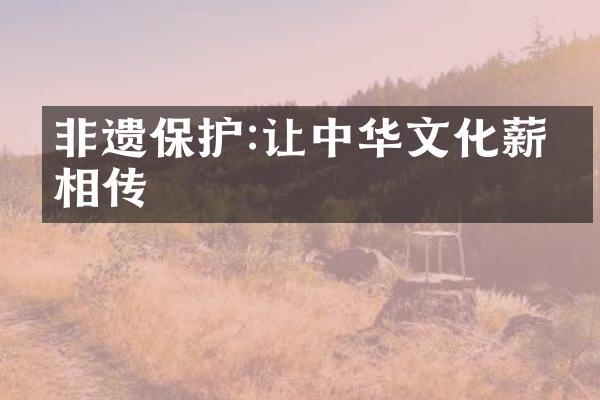 非遗保护:让中华文化薪火相传