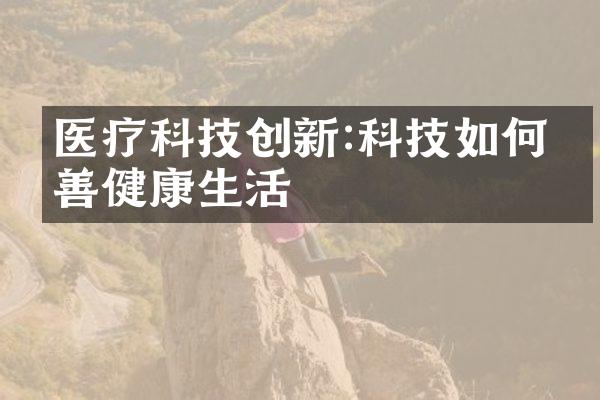 医疗科技创新:科技如何改善健康生活