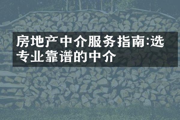 房地产中介服务指南:选择专业靠谱的中介