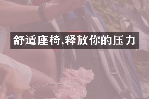 舒适座椅,释放你的压力