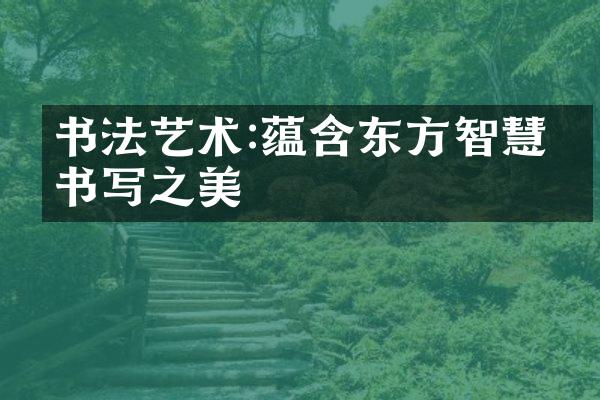 书法艺术:蕴含东方智慧的书写之美