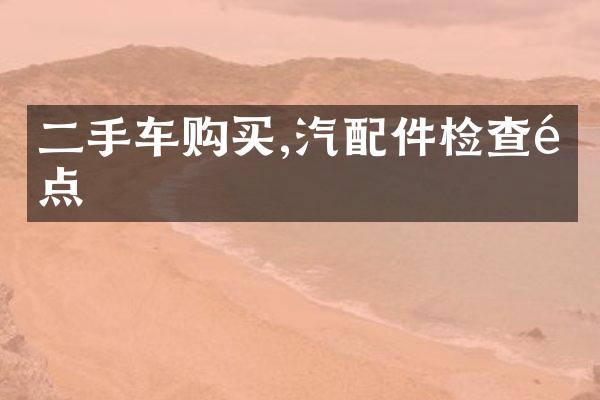 二手车购买,汽配件检查重点