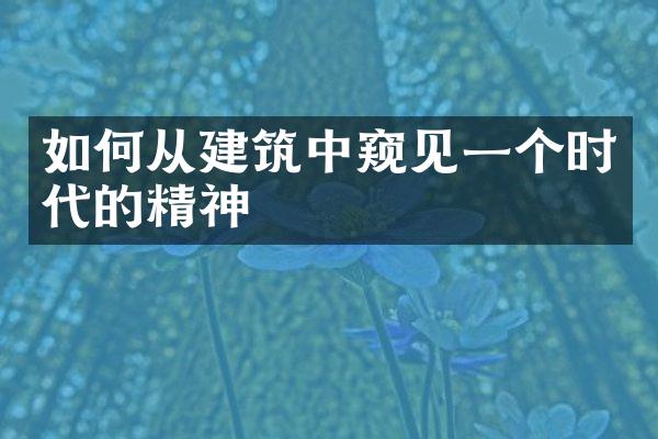 如何从建筑中窥见一个时代的精神
