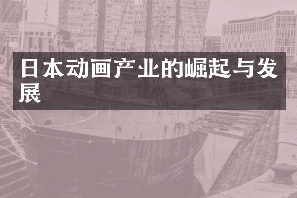 日本动画产业的崛起与发展