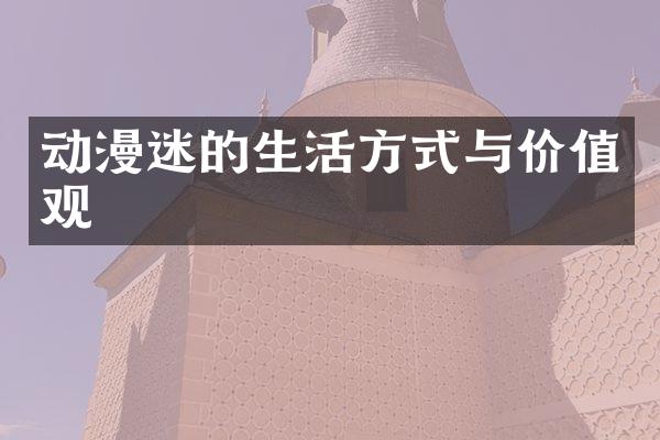 动漫迷的生活方式与价值观