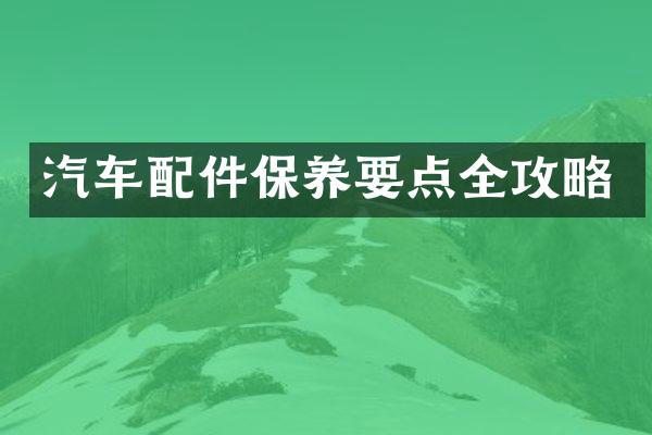 汽车配件保养要点全攻略