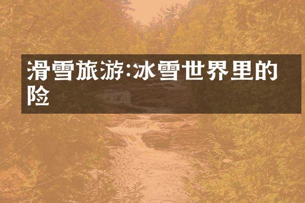 滑雪旅游:冰雪世界里的冒险