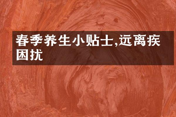 春季养生小贴士,远离疾病困扰