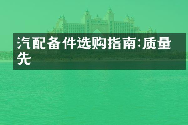 汽配备件选购指南:质量为先