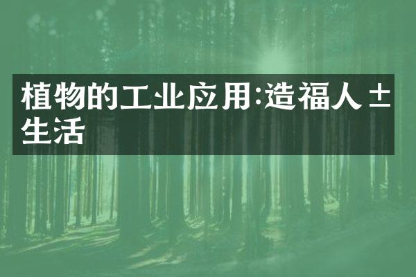 植物的工业应用:造福人类生活
