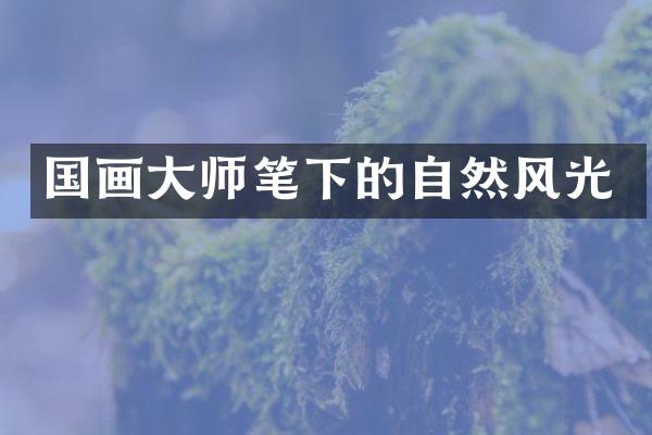 国画大师笔下的自然风光