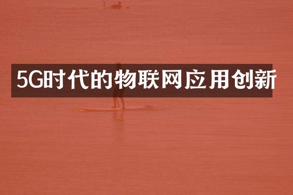 5G时代的物联网应用创新