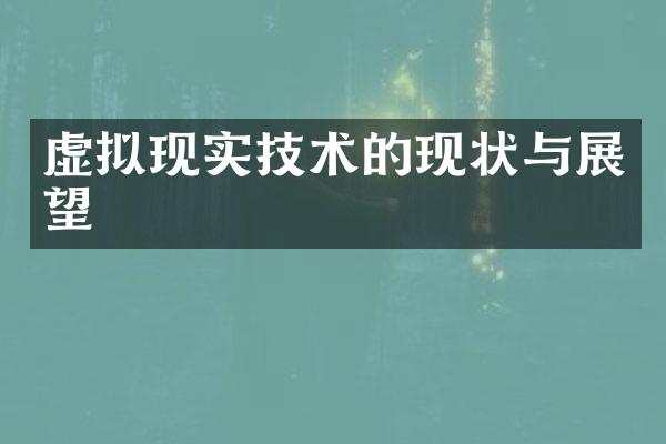 虚拟现实技术的现状与展望