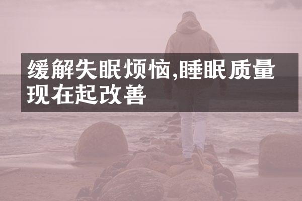 缓解失眠烦恼,睡眠质量从现在起改善