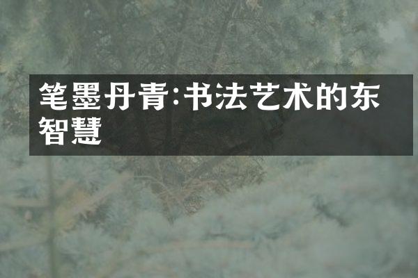 笔墨丹青:书法艺术的东方智慧