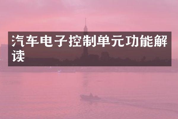 汽车电子控制单元功能解读