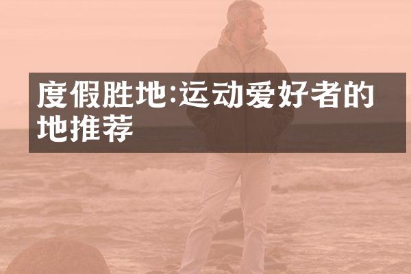 度假胜地:运动爱好者的圣地推荐