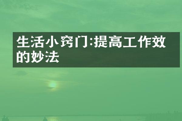 生活小窍门:提高工作效率的妙法