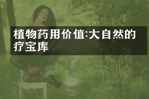 植物药用价值:大自然的医疗宝库