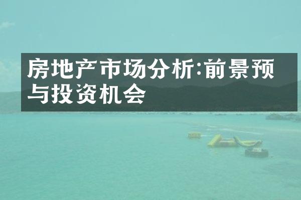 房地产市场分析:前景预测与投资机会