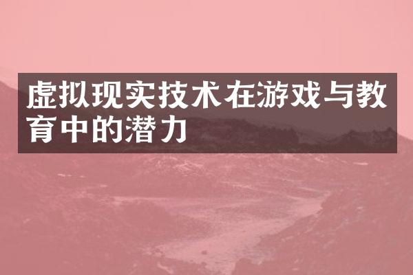 虚拟现实技术在游戏与教育中的潜力
