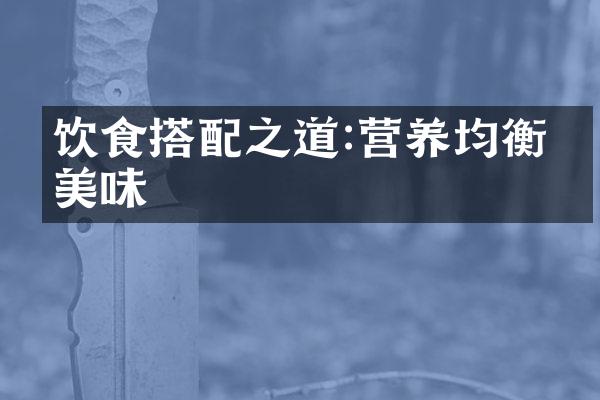 饮食搭配之道:营养均衡又美味