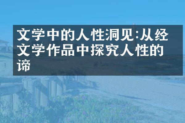 文学中的人性洞见:从经典文学作品中探究人性的真谛