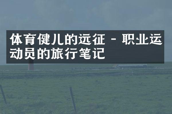 体育健儿的远征 - 职业运动员的旅行笔记