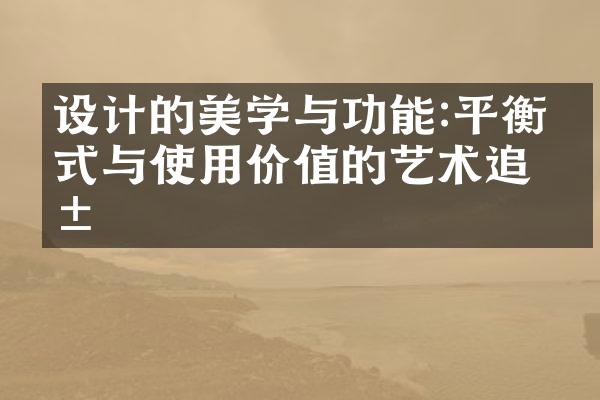 设计的美学与功能:平衡形式与使用价值的艺术追求