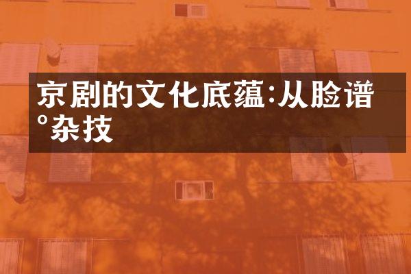 京剧的文化底蕴:从脸谱到杂技