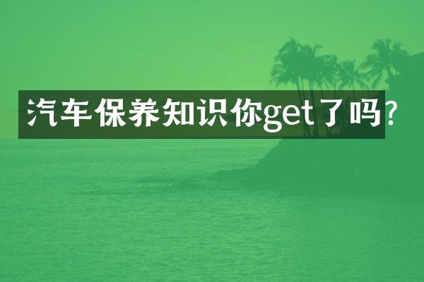 汽车保养知识你get了吗?