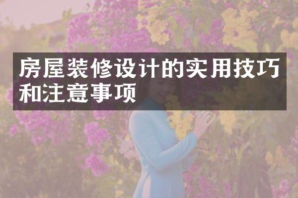 房屋装修设计的实用技巧和注意事项