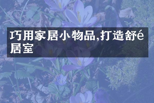 巧用家居小物品,打造舒适居室