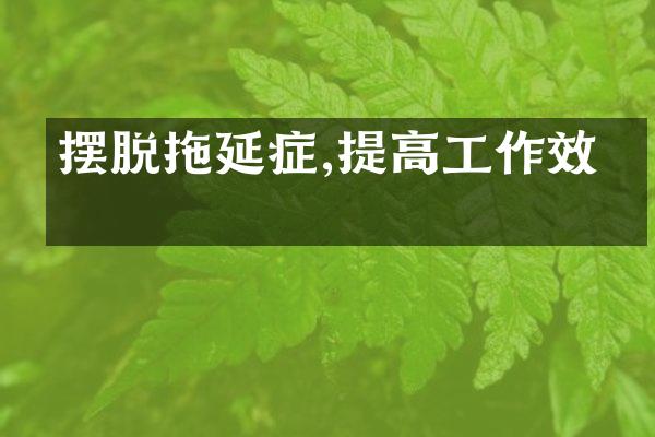 摆脱拖延症,提高工作效率