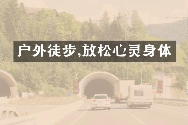 户外徒步,放松心灵身体