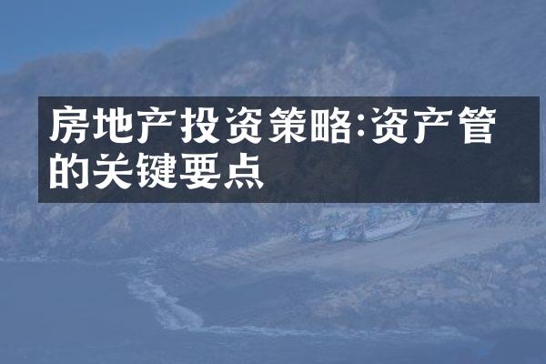 房地产投资策略:资产管理的关键要点