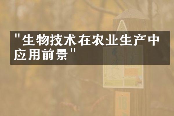 "生物技术在农业生产中的应用前景"