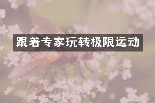 跟着专家玩转极限运动