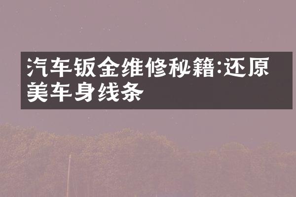 汽车钣金维修秘籍:还原完美车身线条