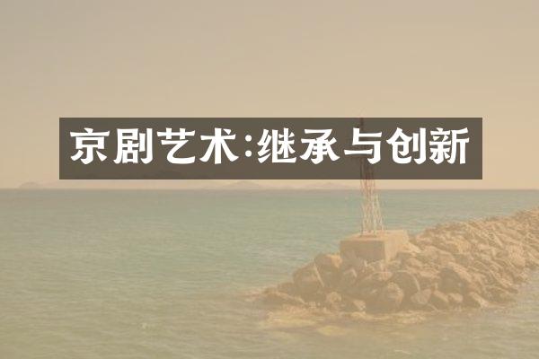 京剧艺术:继承与创新