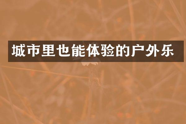 城市里也能体验的户外乐
